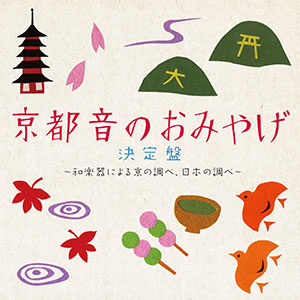 「京都　音のおみやげ決定盤～和楽器による京の調べ、日本の調べ～」