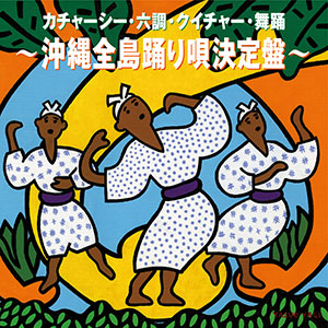 「カチャーシー・六調・クイチャー・舞踊　〜沖縄全島踊り唄決定盤」