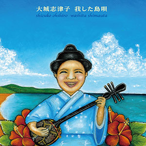 「我した島唄〜大城志津子決定盤〜」